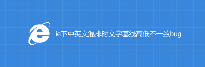 ie下中英文混排时文字基线高低不一致bug ie下中英文混排时文字基线高低不一致bug
